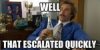 251256_anchorman_well_that_escalated_quickly_966[1].jpg