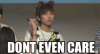 don\'t even care.gif